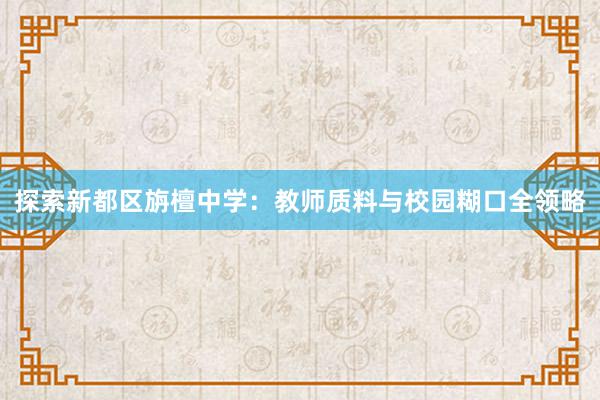 探索新都区旃檀中学：教师质料与校园糊口全领略